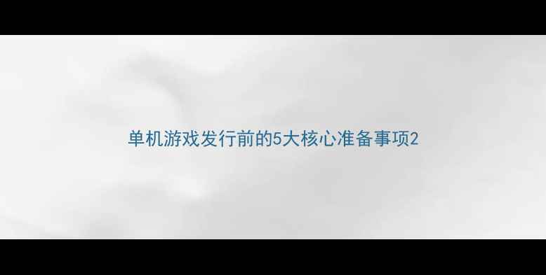 图片 单机游戏发行前的5大核心准备事项2