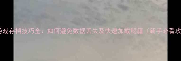 图片 单机游戏存档技巧全：如何避免数据丢失及快速加载秘籍（新手必看攻略）2