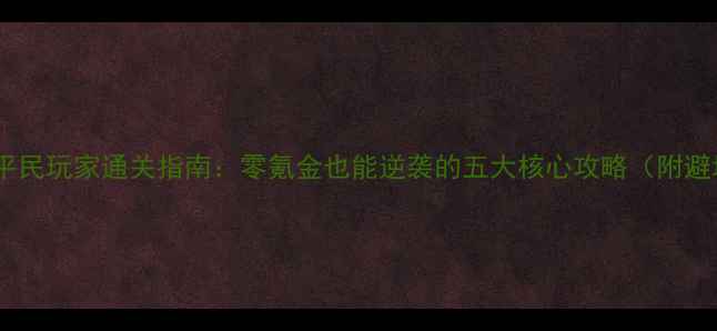 图片 单机游戏平民玩家通关指南：零氪金也能逆袭的五大核心攻略（附避坑清单）1
