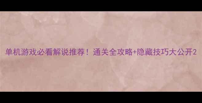 图片 单机游戏必看解说推荐！通关全攻略+隐藏技巧大公开2