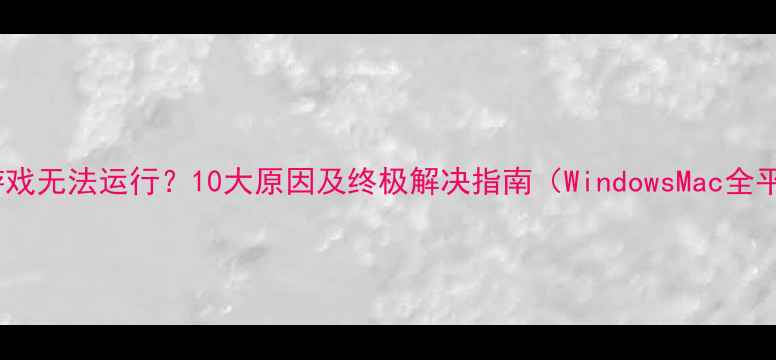 图片 单机游戏无法运行？10大原因及终极解决指南（WindowsMac全平台）1
