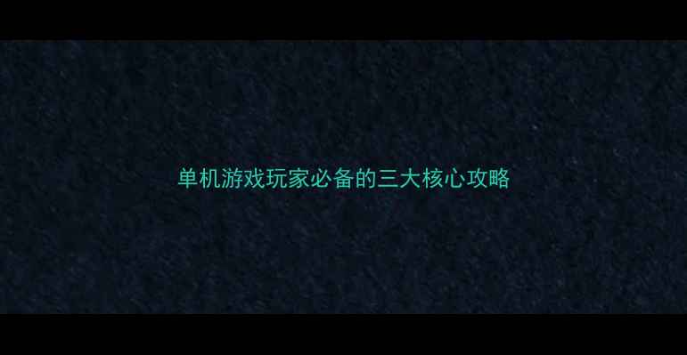 图片 单机游戏玩家必备的三大核心攻略