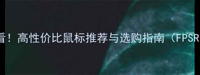 图片 单机游戏玩家必看！高性价比鼠标推荐与选购指南（FPSRTS动作游戏全）1