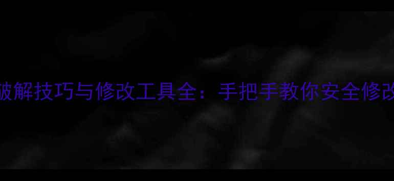 图片 单机游戏破解技巧与修改工具全：手把手教你安全修改游戏文件