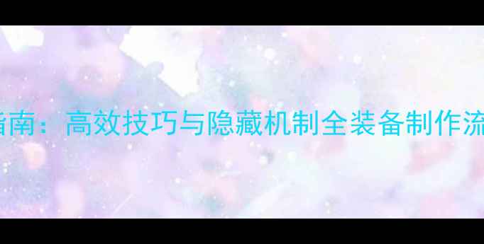 图片 单机游戏装备合成终极指南：高效技巧与隐藏机制全装备制作流程图解与资源分配策略1