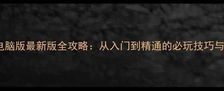 图片 单机版三国杀电脑版最新版全攻略：从入门到精通的必玩技巧与资源下载指南1