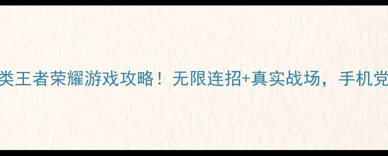 图片 单机策略5大必玩类王者荣耀游戏攻略！无限连招+真实战场，手机党也能轻松上手✨2
