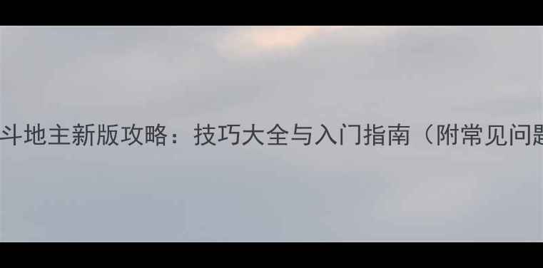 图片 单机美女斗地主新版攻略：技巧大全与入门指南（附常见问题解答）2