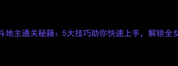 图片 单机美女斗地主通关秘籍：5大技巧助你快速上手，解锁全女性角色！