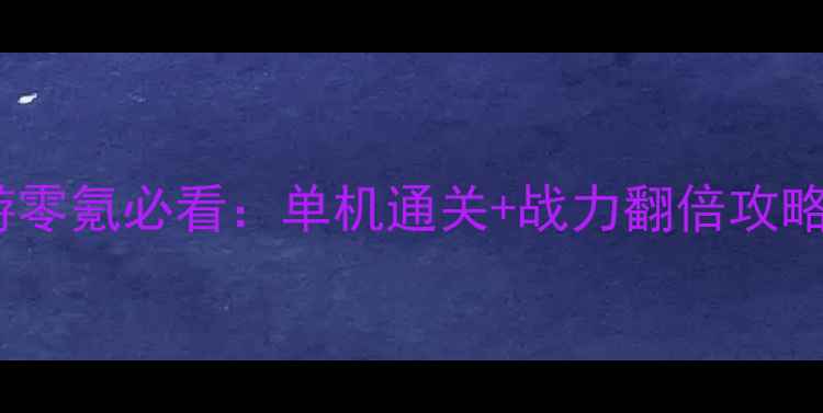 图片 单机西游手游零氪必看：单机通关+战力翻倍攻略（最新版）2