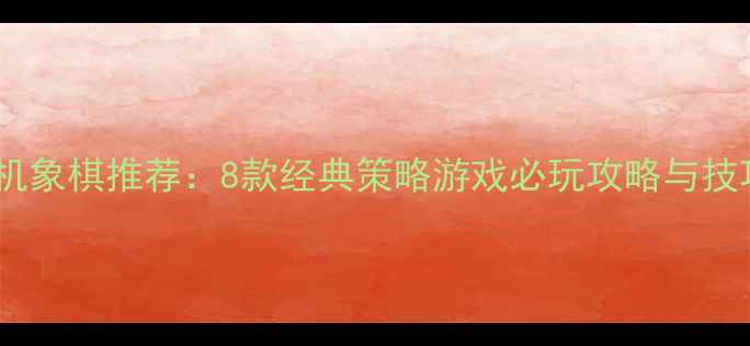 图片 单机象棋推荐：8款经典策略游戏必玩攻略与技巧2