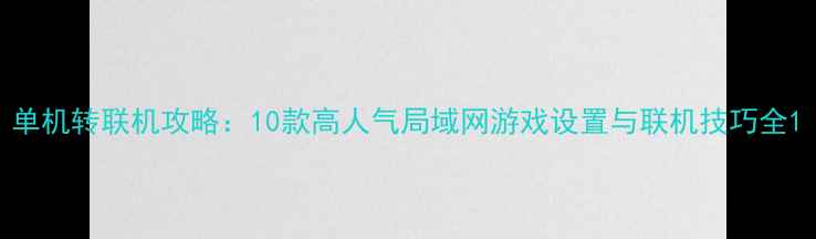 图片 单机转联机攻略：10款高人气局域网游戏设置与联机技巧全1
