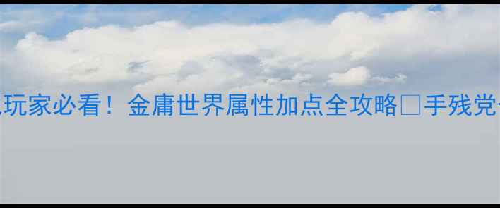 图片 单机金庸iOS平民玩家必看！金庸世界属性加点全攻略✨手残党也能逆袭成战神1