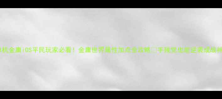 图片 单机金庸iOS平民玩家必看！金庸世界属性加点全攻略✨手残党也能逆袭成战神2