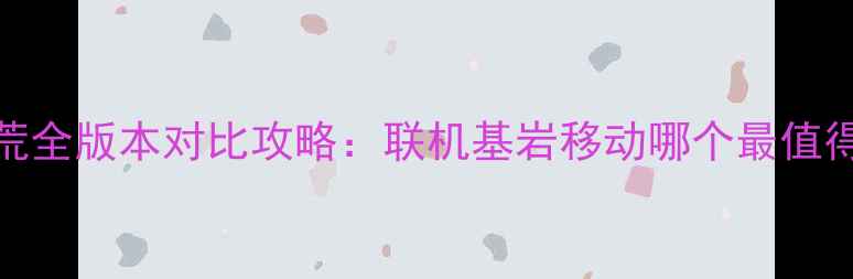 图片 单机饥荒全版本对比攻略：联机基岩移动哪个最值得入坑？