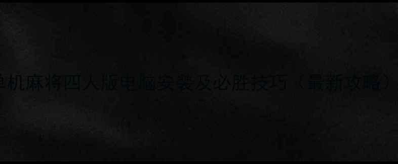 图片 单机麻将四人版电脑安装及必胜技巧（最新攻略）2
