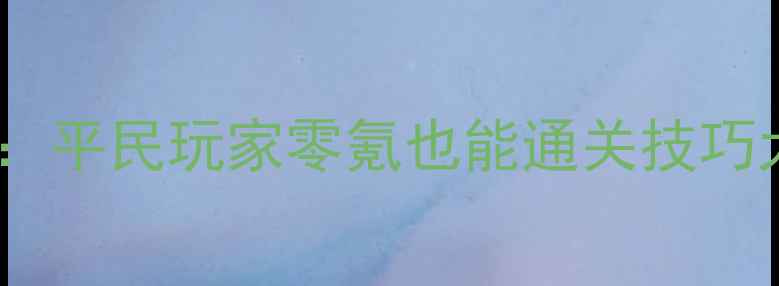 图片 卢克雷蒂娅赏金试炼保姆级攻略：平民玩家零氪也能通关技巧大全（附资源分配与BOSS打法）2