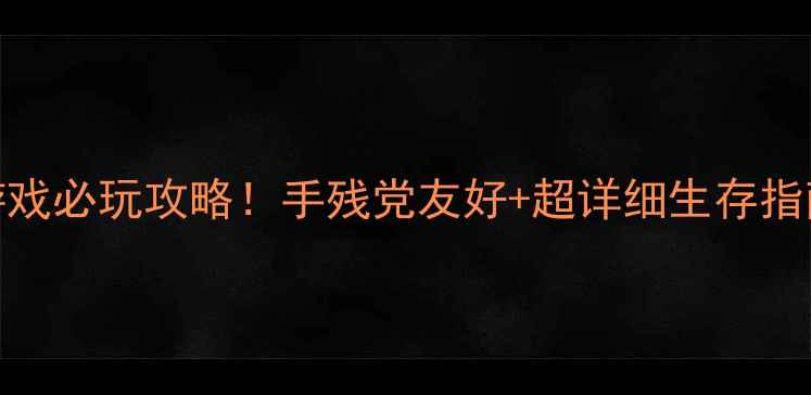 图片 原始生存类单机游戏必玩攻略！手残党友好+超详细生存指南（附资源地图）