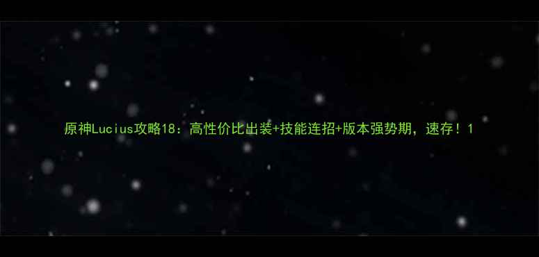 图片 原神Lucius攻略18：高性价比出装+技能连招+版本强势期，速存！1