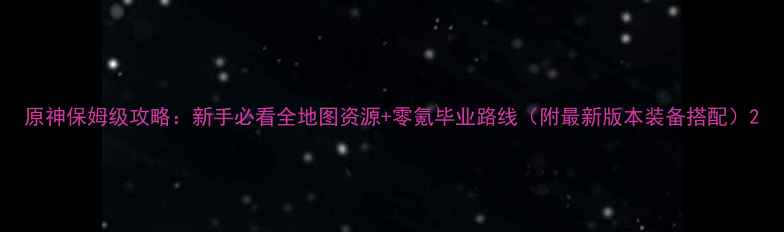 图片 原神保姆级攻略：新手必看全地图资源+零氪毕业路线（附最新版本装备搭配）2