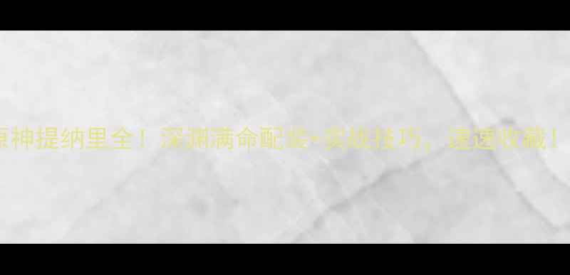 图片 原神提纳里全！深渊满命配装+实战技巧，速速收藏！2