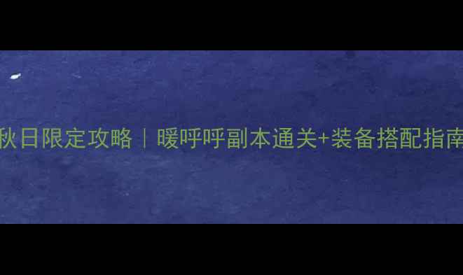 图片 原神秋日限定攻略｜暖呼呼副本通关+装备搭配指南🍁🎮
