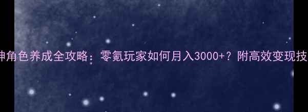 图片 原神角色养成全攻略：零氪玩家如何月入3000+？附高效变现技巧2
