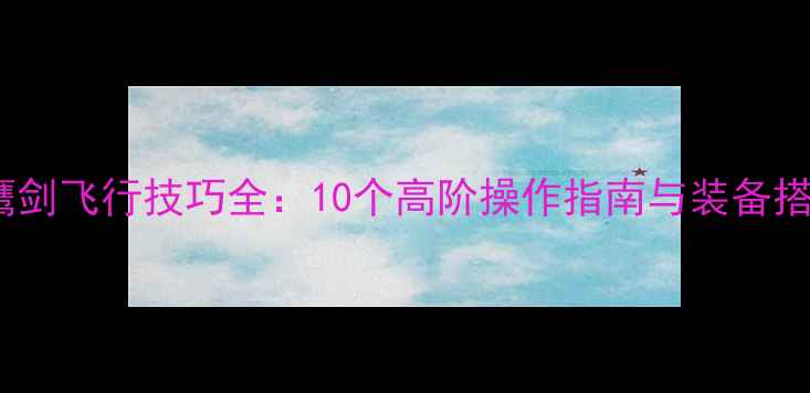 图片 原神风鹰剑飞行技巧全：10个高阶操作指南与装备搭配攻略1