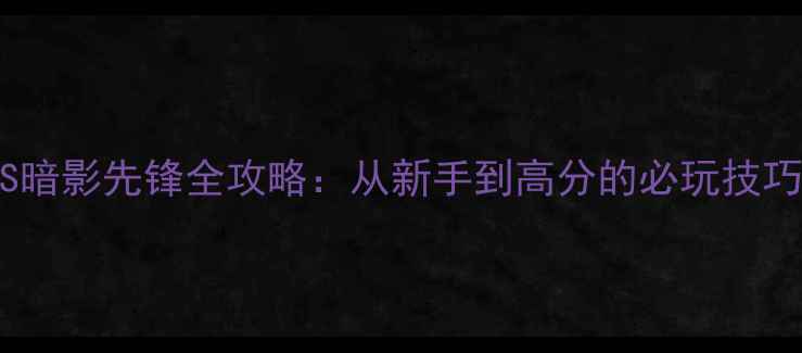 图片 双人合作FPS暗影先锋全攻略：从新手到高分的必玩技巧与隐藏机制