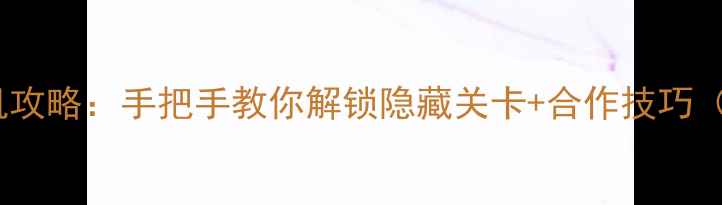 图片 双人成行PC单机双人联机攻略：手把手教你解锁隐藏关卡+合作技巧（附系统配置安装教程）1