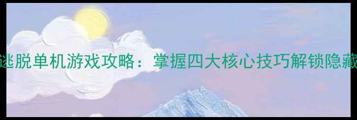 图片 双人逃脱单机游戏攻略：掌握四大核心技巧解锁隐藏结局