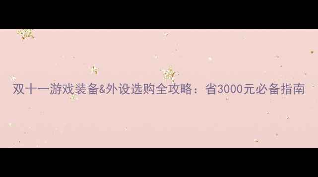 图片 双十一游戏装备&外设选购全攻略：省3000元必备指南