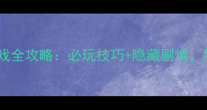 图片 变形金刚单机游戏全攻略：必玩技巧+隐藏剧情，解锁终极形态！2