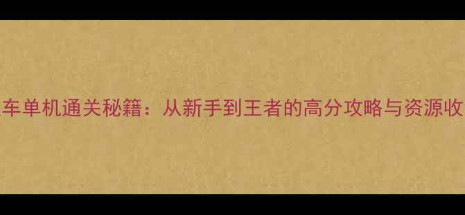图片 口袋四驱车单机通关秘籍：从新手到王者的高分攻略与资源收集全指南