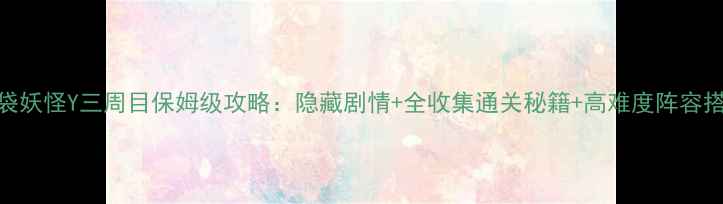 图片 口袋妖怪Y三周目保姆级攻略：隐藏剧情+全收集通关秘籍+高难度阵容搭配