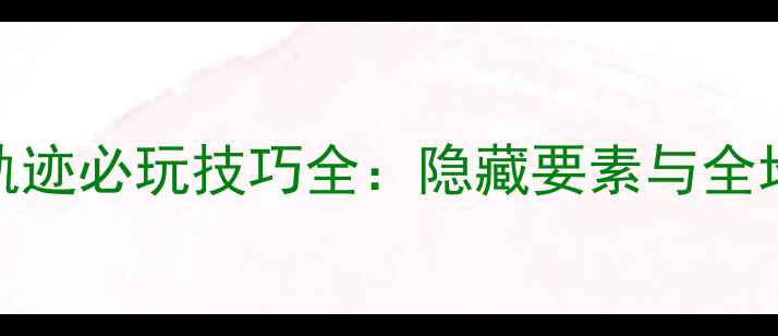 图片 口袋妖怪光之轨迹必玩技巧全：隐藏要素与全地图全技能攻略