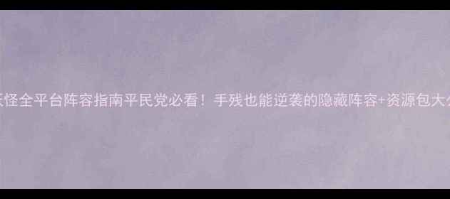图片 口袋妖怪全平台阵容指南平民党必看！手残也能逆袭的隐藏阵容+资源包大公开✨