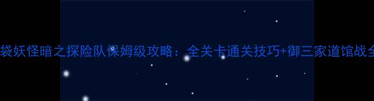 图片 口袋妖怪暗之探险队保姆级攻略：全关卡通关技巧+御三家道馆战全2
