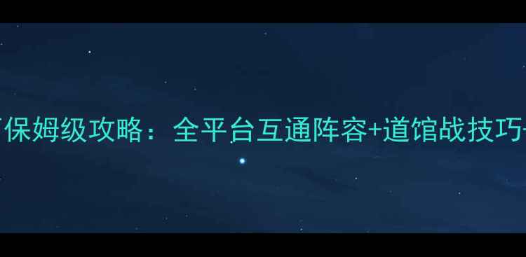 图片 口袋怪兽钻石保姆级攻略：全平台互通阵容+道馆战技巧+精灵养成全2