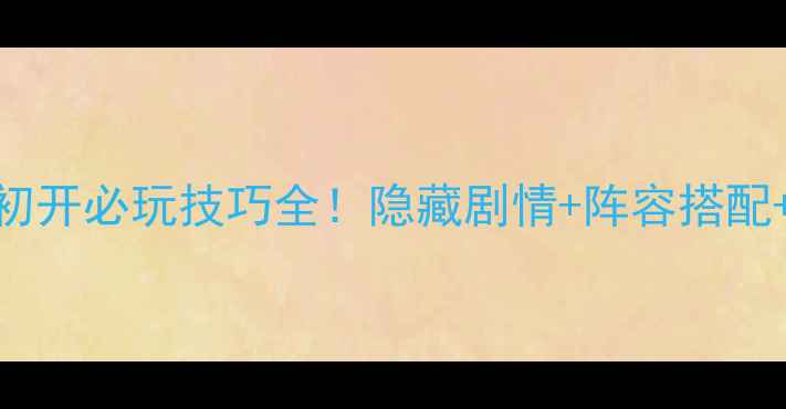 图片 古剑奇谭2霜刃初开必玩技巧全！隐藏剧情+阵容搭配+高光时刻攻略1