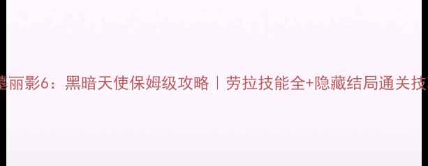 图片 古墓丽影6：黑暗天使保姆级攻略｜劳拉技能全+隐藏结局通关技巧1