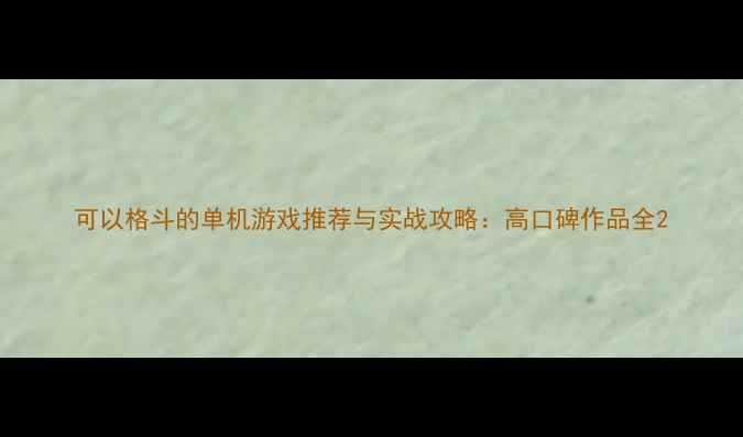 图片 可以格斗的单机游戏推荐与实战攻略：高口碑作品全2