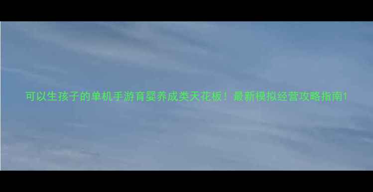 图片 可以生孩子的单机手游育婴养成类天花板！最新模拟经营攻略指南1