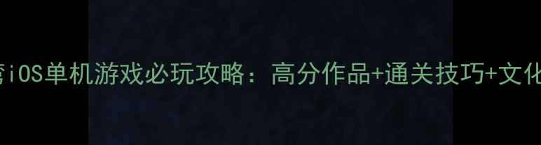 图片 台湾iOS单机游戏必玩攻略：高分作品+通关技巧+文化全1