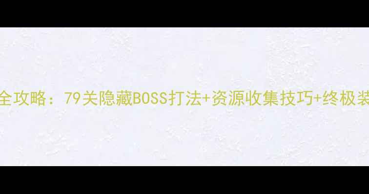 图片 史小坑1通关全攻略：79关隐藏BOSS打法+资源收集技巧+终极装备制作指南1