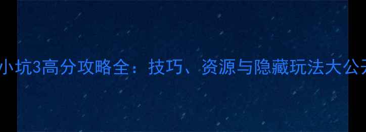 图片 史小坑3高分攻略全：技巧、资源与隐藏玩法大公开1