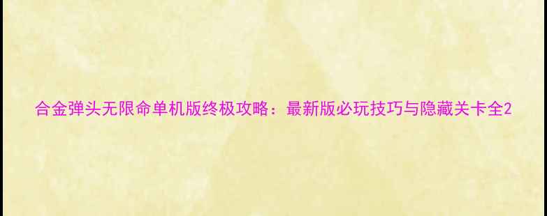 图片 合金弹头无限命单机版终极攻略：最新版必玩技巧与隐藏关卡全2