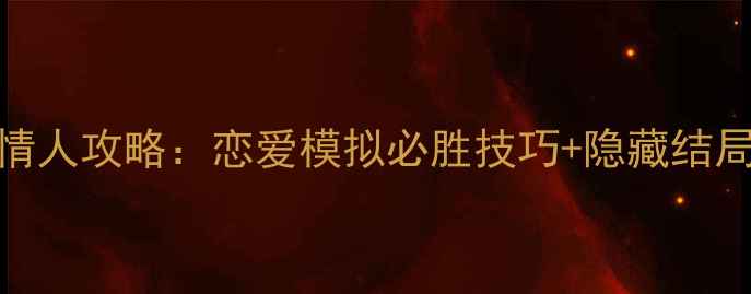 图片 同局完美情人攻略：恋爱模拟必胜技巧+隐藏结局解锁指南