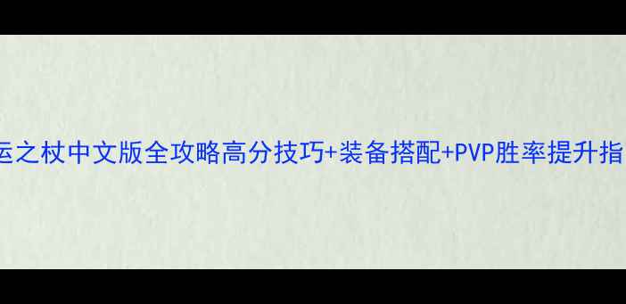 图片 命运之杖中文版全攻略高分技巧+装备搭配+PVP胜率提升指南2