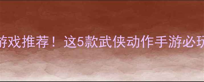图片 和剑灵一样的单机游戏推荐！这5款武侠动作手游必玩攻略+隐藏技巧全1